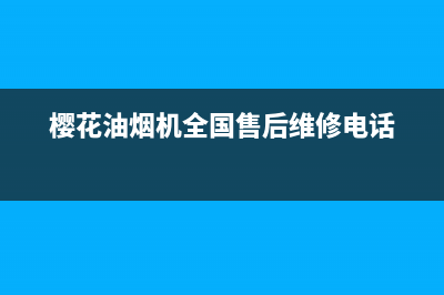 樱花油烟机全国统一服务热线/售后服务24小时4002023已更新(2023更新)(樱花油烟机全国售后维修电话)