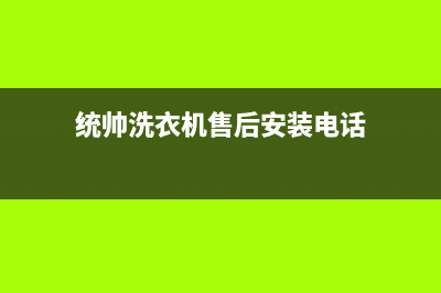 统帅洗衣机售后服务电话售后服务专线2022已更新(2022更新)(统帅洗衣机售后安装电话)