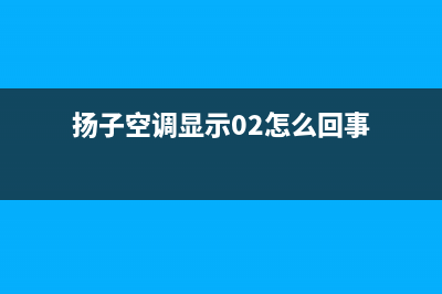 扬子空调220V故障码E0(扬子空调显示02怎么回事)