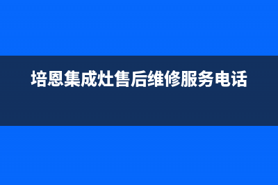 培恩集成灶售后维修电话(培恩集成灶售后维修服务电话)