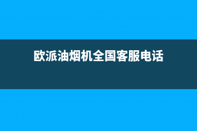 欧派油烟机全国深化服务电话号码/售后服务网点人工4002023已更新(2023更新)(欧派油烟机全国客服电话)