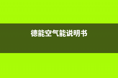 德能Deron空气能热泵售后服务人工专线(2023更新)(德能空气能说明书)