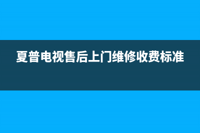 夏普电视售后上门维修电话已更新(2022更新)售后服务受理专线(夏普电视售后上门维修收费标准)