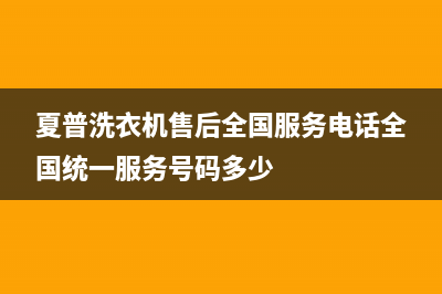 夏普洗衣机售后全国服务电话全国统一服务号码多少