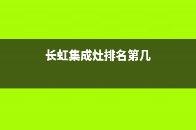 长虹集成灶全国统一服务热线(长虹集成灶排名第几)