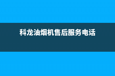 科龙油烟机售后维修电话/售后服务网点24小时2022已更新(2022更新)(科龙油烟机售后服务电话)