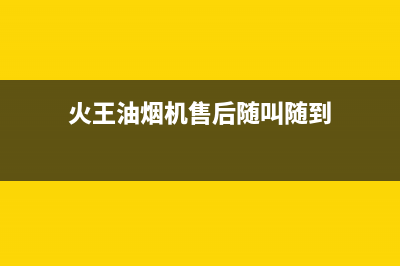 火王油烟机售后电话/售后服务网点24小时服务预约2022已更新(2022更新)(火王油烟机售后随叫随到)