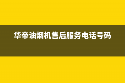 华帝油烟机售后维修服务电话号码/售后服务24小时网点电话已更新(2023更新)(华帝油烟机售后服务电话号码)