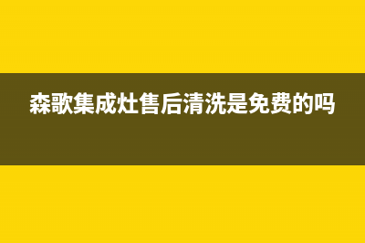 森歌集成灶售后维修电话(森歌集成灶售后清洗是免费的吗)