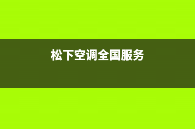 松下空调全国服务电话多少/售后服务网点热线已更新(2022更新)(松下空调全国服务)