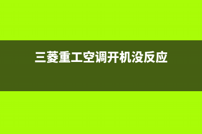 三菱重工开空调全国服务电话/售后服务24小时网点400(2023更新)(三菱重工空调开机没反应)