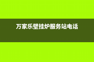 万家乐壁挂炉服务电话24小时/重庆售后服务电话(2023更新)(万家乐壁挂炉服务站电话)