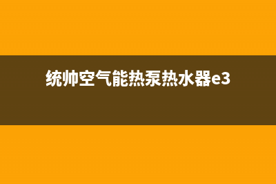 统帅空气能热泵售后服务中心已更新(2022更新)(统帅空气能热泵热水器e3)