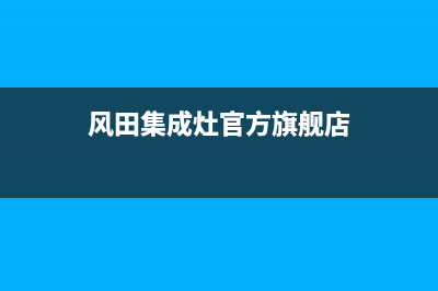 风田集成灶官方客服电话(风田集成灶官方旗舰店)