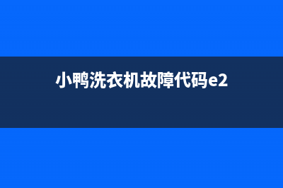 小鸭洗衣机故障代码E2(小鸭洗衣机故障代码e2)