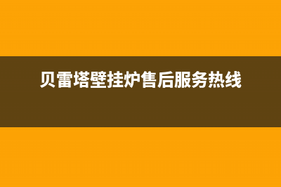 贝雷塔壁挂炉售后维修中心/售后维修电话2023已更新(2023更新)(贝雷塔壁挂炉售后服务热线)