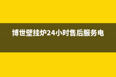 博世壁挂炉24小时服务热线/服务热线电话是多少2022已更新(2022更新)(博世壁挂炉24小时售后服务电话)