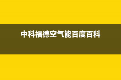 中科福德ZKFD空气能热水器售后服务受理专线2022已更新(2022更新)(中科福德空气能百度百科)