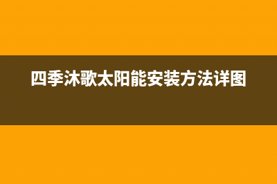 四季沐歌太阳能售后维修电话/全国售后电话(2023更新)(四季沐歌太阳能安装方法详图)