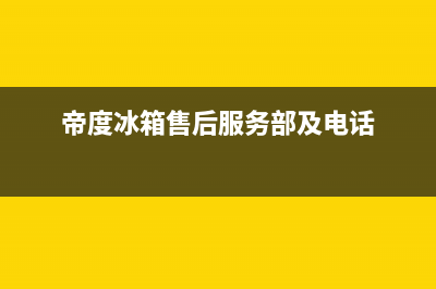 帝度冰箱售后服务电话|售后服务网点电话已更新(2022更新)(帝度冰箱售后服务部及电话)