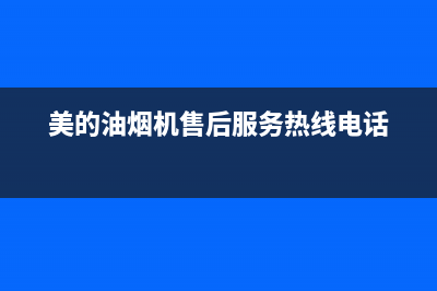 美的油烟机售后维修电话24小时/售后服务网点服务预约已更新(2023更新)(美的油烟机售后服务热线电话)