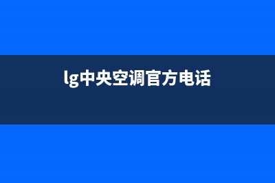 LG中央空调售后维修电话/售后400厂家电话2023已更新(2023更新)(lg中央空调官方电话)