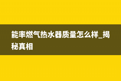 能率燃气热水器24小时服务热线/售后服务网点24小时服务预约(2022更新)(能率燃气热水器质量怎么样 揭秘真相)