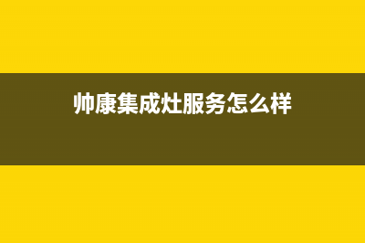 帅康集成灶服务24小时热线电话(帅康集成灶服务怎么样)