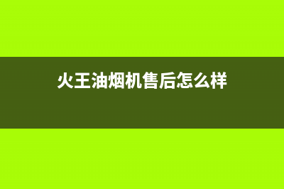 火王油烟机售后电话/售后服务24小时客服电话2023已更新(2023更新)(火王油烟机售后怎么样)