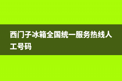 西门子冰箱全国24小时服务热线|售后400维修部电话已更新(2023更新)(西门子冰箱全国统一服务热线人工号码)