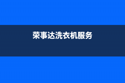 荣事达洗衣机服务24小时热线售后400厂家电话(荣事达洗衣机服务)