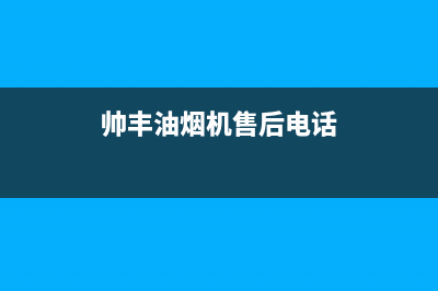 帅丰油烟机售后电话/售后400人工电话2023已更新(2023更新)(帅丰油烟机售后电话)