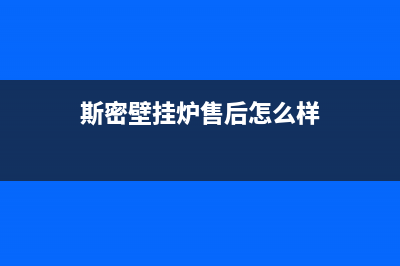 斯密壁挂炉售后服务电话/售后维修电话已更新(2023更新)(斯密壁挂炉售后怎么样)