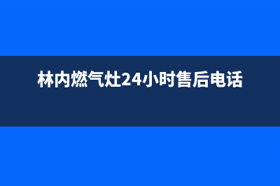 林内燃气灶24小时服务电话/售后服务网点服务预约已更新(2022更新)(林内燃气灶24小时售后电话)