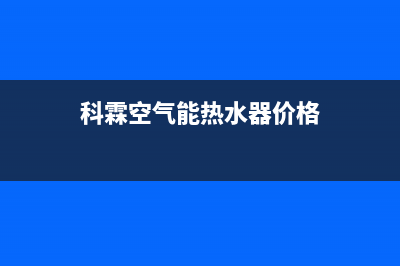 科霖Kelin空气能热水器售后服务24小时网点4002023已更新(2023更新)(科霖空气能热水器价格)