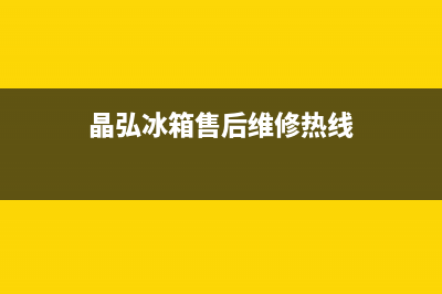 晶弘冰箱售后维修热线|售后24小时厂家在线服务(2023更新)(晶弘冰箱售后维修热线)