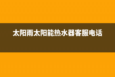 太阳雨太阳能热水器售后服务电话/24小时热线电话已更新(2023更新)(太阳雨太阳能热水器客服电话)