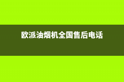 欧派油烟机全国深化服务电话号码/售后服务24小时维修电话已更新(2023更新)(欧派油烟机全国售后电话)