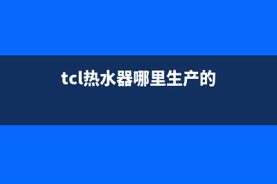 TCL热水器全国统一服务热线/全国统一厂家24小时上门维修服务2022已更新(2022更新)(tcl热水器哪里生产的)