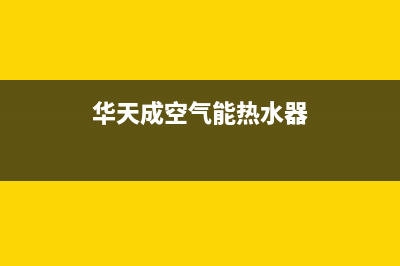 华天成空气能热泵售后服务网点24小时服务预约已更新(2023更新)(华天成空气能热水器)