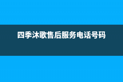 四季沐歌售后服务电话24小时报修热线/售后维修电话(2023更新)(四季沐歌售后服务电话号码)