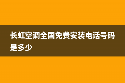 长虹空调全国免费服务电话/售后24小时厂家人工客服(2022更新)(长虹空调全国免费安装电话号码是多少)