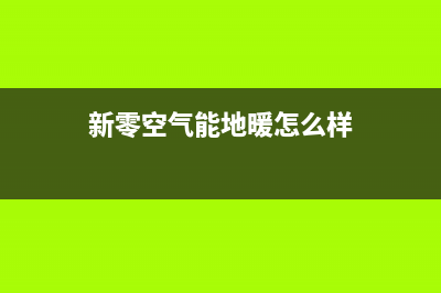 新零空气能售后400专线2023已更新(2023更新)(新零空气能地暖怎么样)