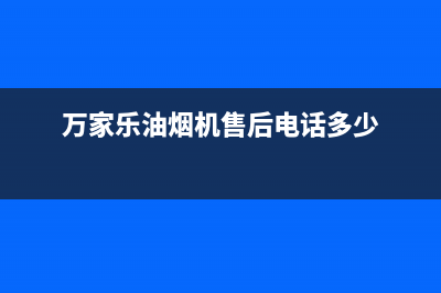 万家乐油烟机售后服务电话号码/售后服务网点24小时人工客服热线(2023更新)(万家乐油烟机售后电话多少)