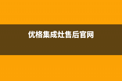 优格集成灶售后维修电话(优格集成灶售后官网)