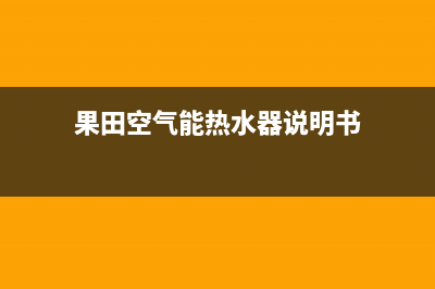 果田空气能热水器售后24小时厂家电话多少已更新(2023更新)(果田空气能热水器说明书)