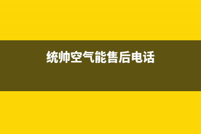 统帅空气能售后服务专线2022已更新(2022更新)(统帅空气能售后电话)