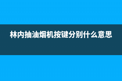 林内油烟机24小时服务热线/售后24小时厂家客服中心2023已更新(2023更新)(林内抽油烟机按键分别什么意思)