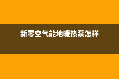 新零空气能热水器售后400厂家电话已更新(2023更新)(新零空气能地暖热泵怎样)