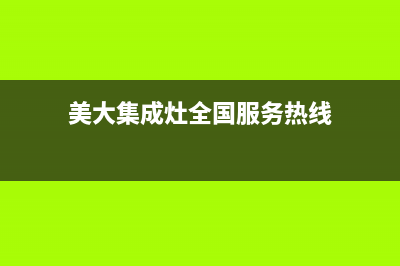 美大集成灶全国统一服务热线(美大集成灶全国服务热线)